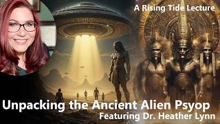 Unpacking the Ancient Alien Psyop featuring Dr. Heather Lynn @RisingTideFoundation