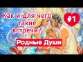 Как и для чего встречаются Родные Души.1 ЧАСТЬ.