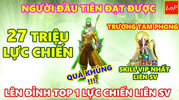VLTK MOBILE - NGƯỜI ĐẦU TIÊN CÁN MỐC 27 TRIỆU LỰC CHIẾN VÀ SỞ HỮU TRƯƠNG TAM PHONG VIP NHẤT LIÊN SV