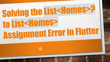 Solving the List Homes ? to List Homes  Assignment Error in Flutter