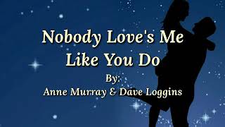 NOBODY LOVE'S ME LIKE YOU DO (duet) /lyrics By: Anne Murray & Dave Loggins