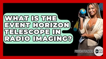 What Is The Event Horizon Telescope In Radio Imaging? - Physics Frontier