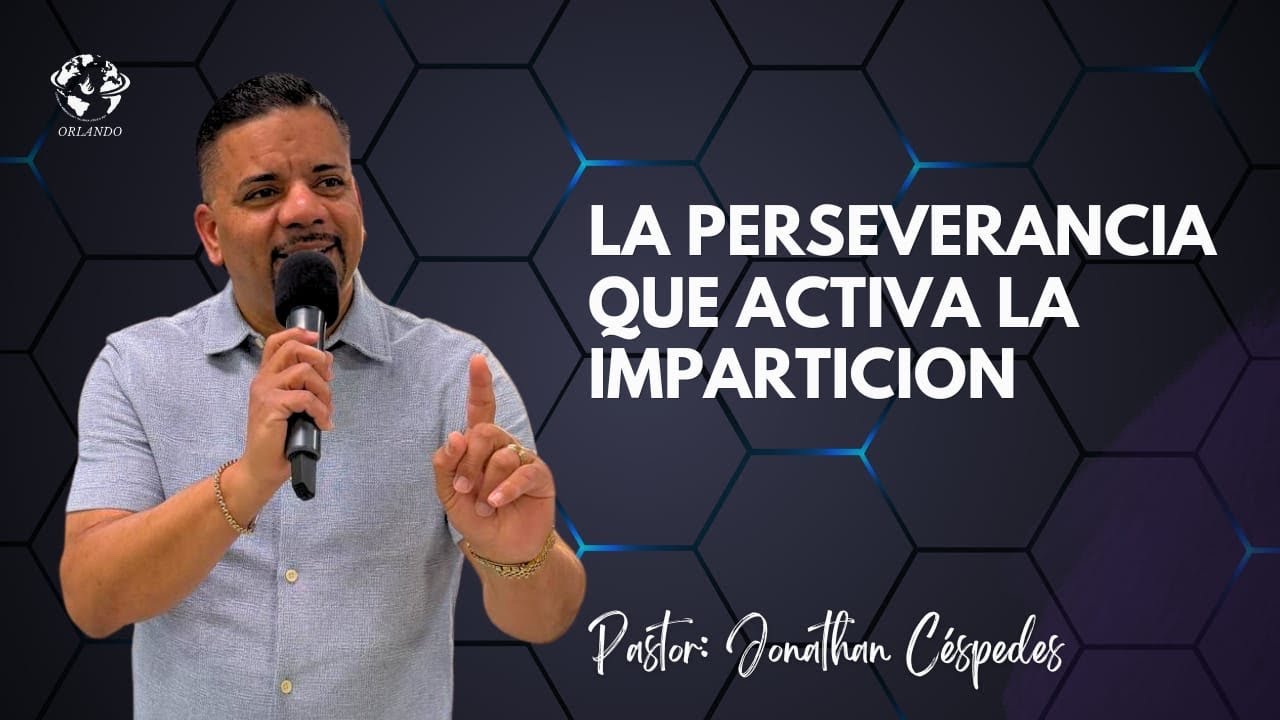 LA PERSEVERANCIA QUE ACTIVA LA IMPARTICION | PASTOR JONATHAN CÉSPEDES