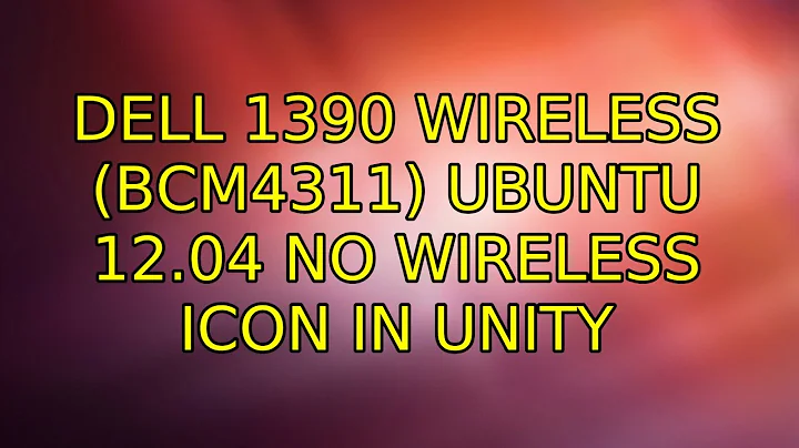 Ubuntu: Dell 1390 wireless (BCM4311) Ubuntu 12.04 no wireless icon in unity (2 Solutions!!)