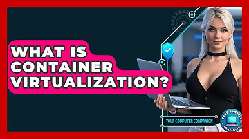 What Is Container Virtualization? - Your Computer Companion