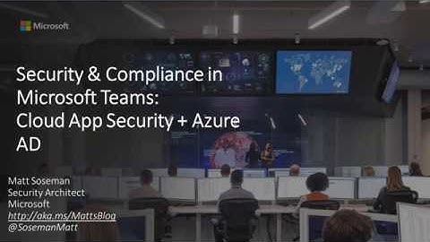 Security & Compliance in Microsoft Teams: Cloud App Security and Azure Active Directory