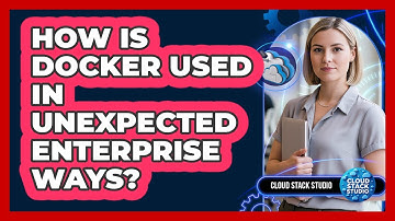 How Is Docker Used In Unexpected Enterprise Ways? - Cloud Stack Studio