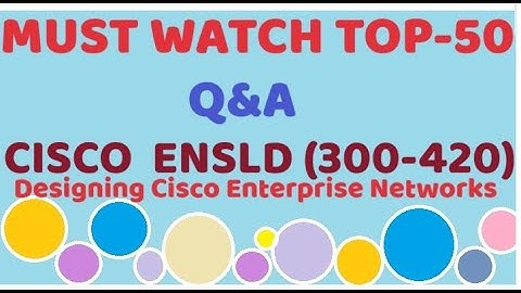MUST WATCH TOP 50+ Questions of Cisco ENSLD (300-420) Designing Cisco Enterprise Networks - Q&A