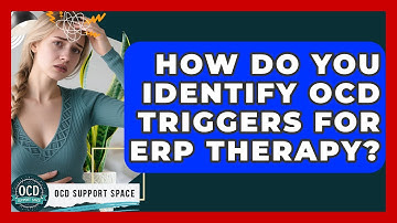 How Do You Identify OCD Triggers For ERP Therapy? - OCD Support Space