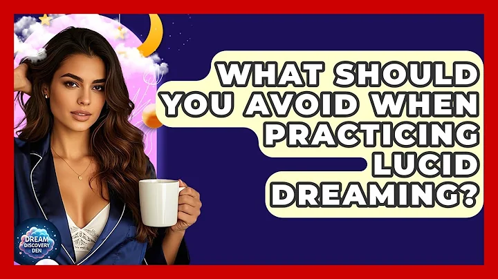 What Should You Avoid When Practicing Lucid Dreaming? - Dream Discovery Den