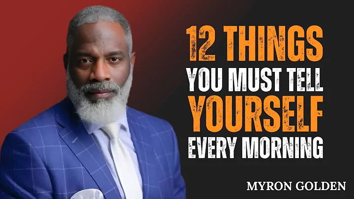 12 THINGS YOU MUST TELL YOURSELF EVERY MORNING | Myron Golden