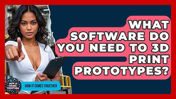What Software Do You Need To 3D Print Prototypes? - How It Comes Together