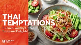 Thai Temptations: 5 Crave-Worthy Dishes for Home Delights!