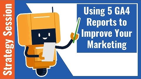 Using 5 Google Analytics 4 Reports to Improve Your Marketing...