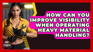 How Can You Improve Visibility When Operating Heavy Material Handling? - ToolBench Pros