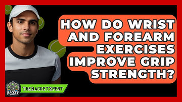 How Do Wrist And Forearm Exercises Improve Grip Strength? - The Racket Xpert
