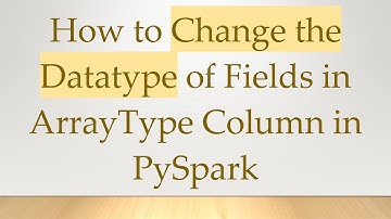 How to Change the Datatype of Fields in ArrayType Column in PySpark