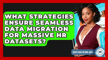What Strategies Ensure Seamless Data Migration For Massive HR Datasets? - Legal And HR SaaS Stack