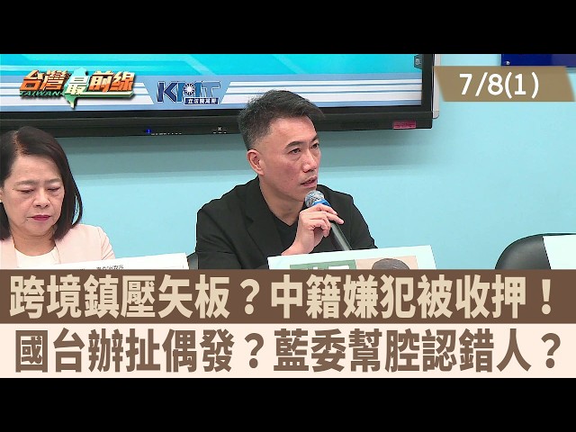 跨境鎮壓矢板？中籍嫌犯被收押！ 國台辦扯偶發？藍委幫腔認錯人？【台灣最前線 重點摘要】2026.07.08(1)