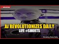 AI Revolutionizes Daily Life #shorts