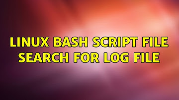 Linux Bash Script File Search for Log File
