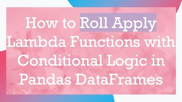 How to Roll Apply Lambda Functions with Conditional Logic in Pandas DataFrames