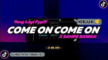 DJ COME ON COME ON x SAMPE BAWAH Remix Viral TikTok Terbaru 2022 Full Bass