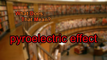 What does pyroelectric effect mean?