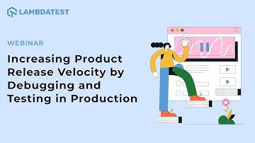 How To Increase Product Release Velocity By Debugging & Testing | LambdaTest & Ozcode Webinar