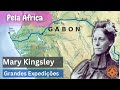 Mary Kingsley - Pela Áfraica | Grandes Expedições