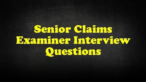Senior Claims Examiner Interview Questions