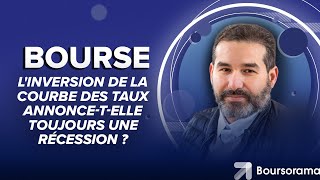 L'inversion de la courbe des taux annonce-t-elle toujours une récession ?