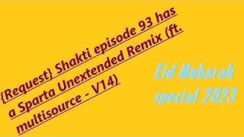 {EM special 2023 - request} Shakti episode 93 has a Sparta Unextended Remix (ft. multisource - V14)
