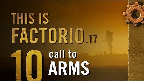 This is Factorio: 0.17 Ep 10: Call to Arms
