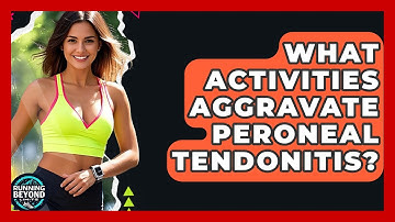 What Activities Aggravate Peroneal Tendonitis? - Running Beyond Limits