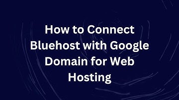 How to Connect Bluehost with Google Domain for Web Hosting