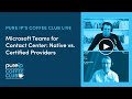 Microsoft Teams for Contact Center: Native vs. Certified Providers