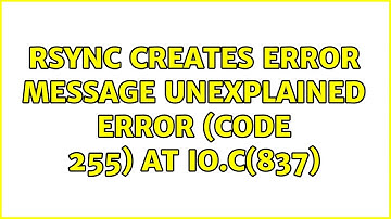 Rsync creates error message unexplained error (code 255) at io.c(837) (3 Solutions!!)