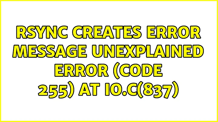 Rsync creates error message unexplained error (code 255) at io.c(837) (3 Solutions!!)