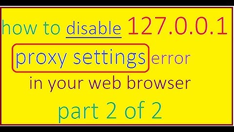 how to remove 127.0.0.1 proxy settings error from your web browser part 2 of 2
