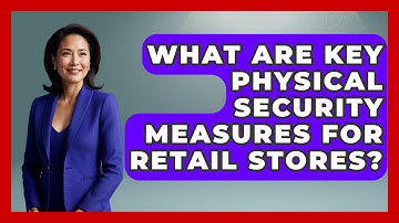 What Are Key Physical Security Measures For Retail Stores? - Retail Employee Playbook