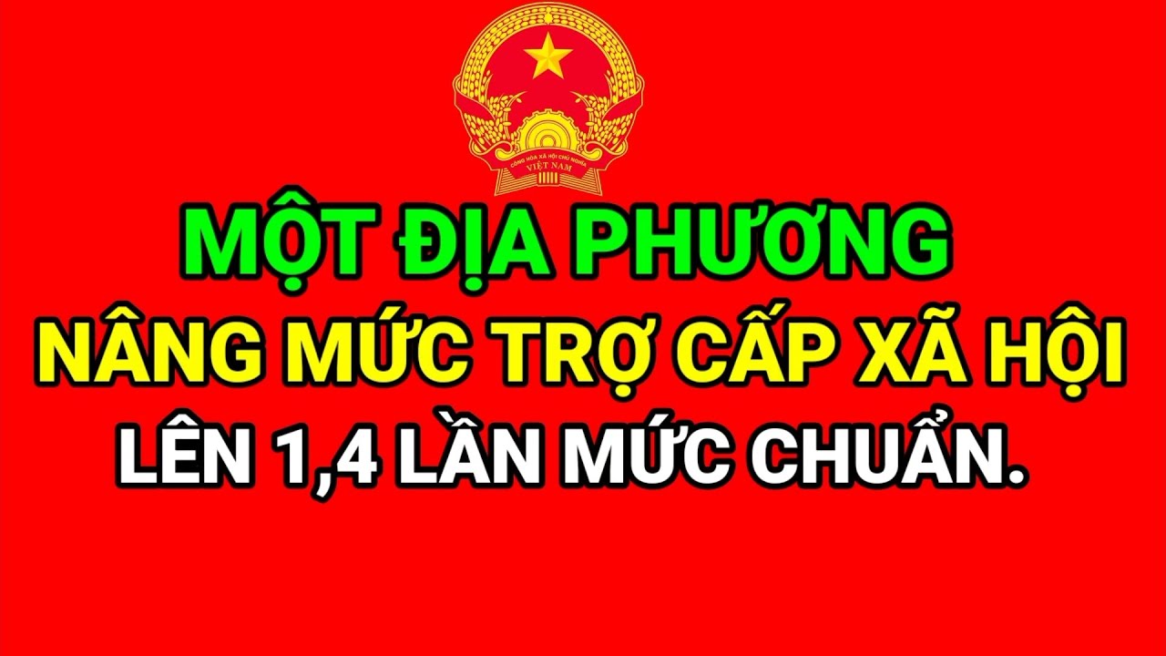 MỘT ĐỊA PHƯƠNG NÂNG MỨC TRỢ CẤP XÃ HỘI LÊN 1,4 LẦN MỨC CHUẨN - chế độ ...