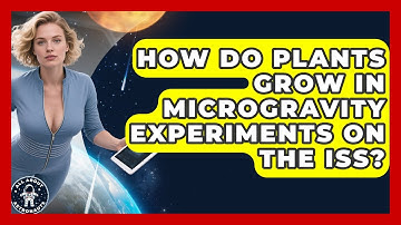 How Do Plants Grow In Microgravity Experiments On The ISS? - All About Astronauts