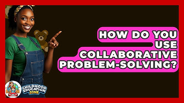 How Do You Use Collaborative Problem-solving? - Childhood Education Zone