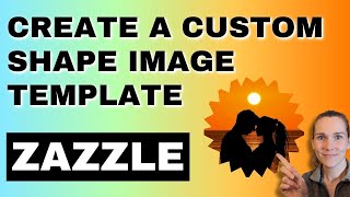 How to create an image template in any shape | Zazzle Newbie Tutorial