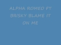 ALPHA ROMEO FT BRISKY BLAME IT ON ME