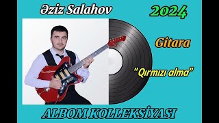 Eziz Salahov Gitara Salyan YENİ ALBOM 2024 - Qirmizi alma (Ulug'bek Rahmatullayev)