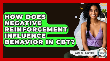 How Does Negative Reinforcement Influence Behavior In CBT? - Cognitive Therapy Hub