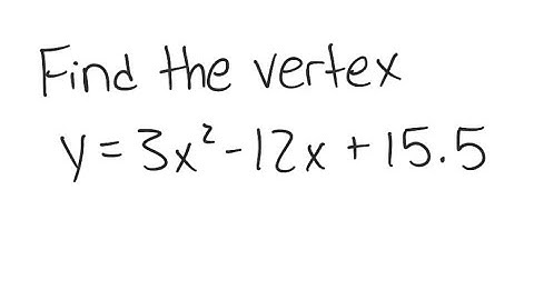 Parabolas: Write in standard form and find the vertex: y = 3x^2 - 12x + 15.5