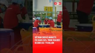 Vietnam shocks markets: FDI soars 55%, trade reaches record USD 770 Billion